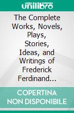 The Complete Works, Novels, Plays, Stories, Ideas, and Writings of Frederick Ferdinand Moore. E-book. Formato EPUB ebook di Moore Frederick Ferdinand