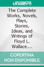 The Complete Works, Novels, Plays, Stories, Ideas, and Writings of Floyd L. Wallace. E-book. Formato EPUB ebook di Wallace Floyd L.