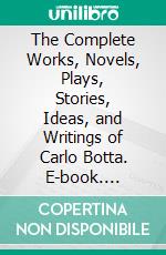 The Complete Works, Novels, Plays, Stories, Ideas, and Writings of Carlo Botta. E-book. Formato EPUB ebook