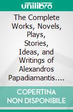 The Complete Works, Novels, Plays, Stories, Ideas, and Writings of Alexandros Papadiamantis. E-book. Formato EPUB
