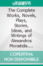 The Complete Works, Novels, Plays, Stories, Ideas, and Writings of Alexandros Moraitidis. E-book. Formato EPUB ebook