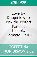 Love by DesignHow to Pick the Perfect Partner. E-book. Formato EPUB ebook