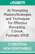 AI Prompting MasteryStrategies and Techniques for Effective Prompting. E-book. Formato EPUB ebook