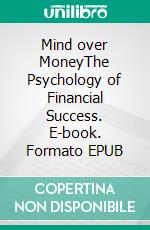 Mind over MoneyThe Psychology of Financial Success. E-book. Formato EPUB ebook