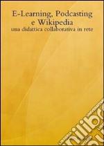 E-Learning, podcasting e Wikipedia: una didattica collaborativa in rete. E-book. Formato PDF