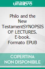 Philo and the New TestamentSYNOPSIS OF LECTURES. E-book. Formato EPUB