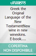 Greek the Original Language of the New TestamentNew wine in new wineskins. E-book. Formato EPUB ebook