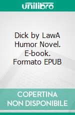 Dick by LawA Humor Novel. E-book. Formato EPUB ebook