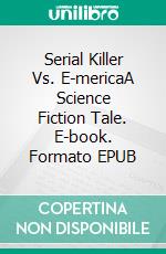 Serial Killer Vs. E-mericaA Science Fiction Tale. E-book. Formato EPUB ebook di Robert Jeschonek