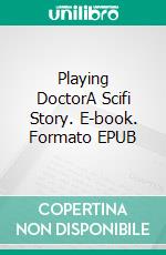 Playing DoctorA Scifi Story. E-book. Formato EPUB ebook di Robert Jeschonek