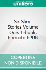 Six Short Stories Volume One. E-book. Formato EPUB ebook