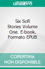 Six Scifi Stories Volume One. E-book. Formato EPUB ebook di Robert Jeschonek