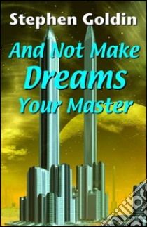 And Not Make Dreams Your Master. E-book. Formato EPUB ebook di Stephen Goldin