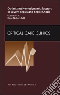 Optimizing Hemodynamic Support in Severe Sepsis and Septic Shock, An Issue of Critical Care Clinics - E-Book. E-book. Formato EPUB ebook di Dane Nichols