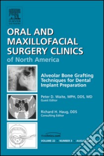 Alveolar Bone Grafting Techniques in Dental Implant Preparation, An Issue of Oral and Maxillofacial Surgery Clinics - E-Book. E-book. Formato EPUB ebook di Peter Waite