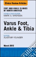 Varus Foot, Ankle, and Tibia, An Issue of Foot and Ankle Clinics. E-book. Formato EPUB ebook