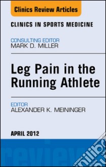 Leg Pain in the Running Athlete, An Issue of Clinics in Sports Medicine. E-book. Formato EPUB ebook di Alexander Meininger