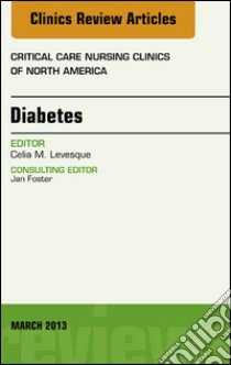 Diabetes, An Issue of Critical Care Nursing Clinics. E-book. Formato EPUB ebook di Celia Levesque