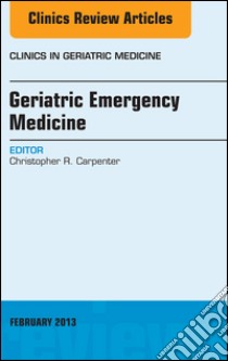 Geriatric Emergency Medicine, An Issue of Clinics in Geriatric Medicine, E-BookGeriatric Emergency Medicine, An Issue of Clinics in Geriatric Medicine, E-Book. E-book. Formato EPUB ebook di Christopher R. Carpenter