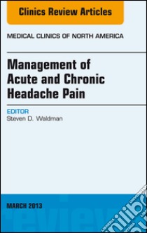 Management of Acute and Chronic Headache Pain, An Issue of Medical Clinics, E-Book. E-book. Formato EPUB ebook di Steven D. Waldman