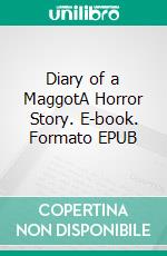 Diary of a MaggotA Horror Story. E-book. Formato EPUB ebook di Robert Jeschonek