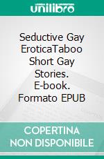 Seductive Gay EroticaTaboo Short Gay Stories. E-book. Formato EPUB ebook di Oskar Walsh