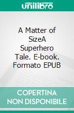 A Matter of SizeA Superhero Tale. E-book. Formato EPUB ebook di Robert Jeschonek