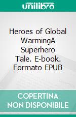 Heroes of Global WarmingA Superhero Tale. E-book. Formato EPUB ebook di Robert Jeschonek