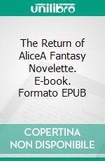 The Return of AliceA Fantasy Novelette. E-book. Formato EPUB ebook di Robert Jeschonek