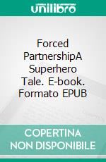 Forced PartnershipA Superhero Tale. E-book. Formato EPUB ebook di Robert Jeschonek