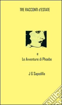 Tre Racconti d'Estate e Le Avventure di Phoebe . E-book. Formato EPUB ebook di J G Sapodilla