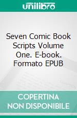 Seven Comic Book Scripts Volume One. E-book. Formato EPUB ebook di Robert Jeschonek