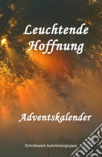 Leuchtende Hoffnung. -  Adventskalender --. E-book. Formato Mobipocket ebook di Schreibwerk Autorinnengruppe