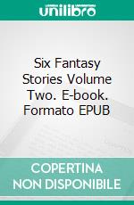 Six Fantasy Stories Volume Two. E-book. Formato EPUB ebook di Robert Jeschonek