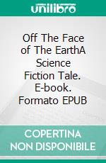 Off The Face of The EarthA Science Fiction Tale. E-book. Formato EPUB ebook di Robert Jeschonek