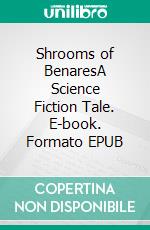 Shrooms of BenaresA Science Fiction Tale. E-book. Formato EPUB ebook