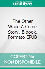 The Other WaiterA Crime Story. E-book. Formato EPUB ebook