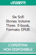 Six Scifi Stories Volume Three. E-book. Formato EPUB ebook di Robert Jeschonek