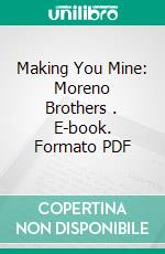 Making You Mine: Moreno Brothers . E-book. Formato PDF ebook