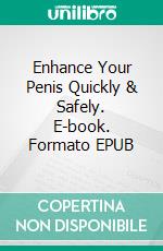 Enhance Your Penis Quickly & Safely. E-book. Formato EPUB ebook