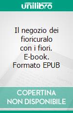 Il negozio dei fioricuralo con i fiori. E-book. Formato EPUB ebook