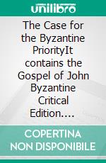 The Case for the Byzantine PriorityIt contains the Gospel of John Byzantine Critical Edition. E-book. Formato EPUB ebook