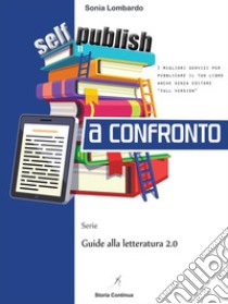 Self-publishing a Confrontoi migliori servizi per pubblicare un libro anche senza editore. E-book. Formato Mobipocket ebook di Sonia Lombardo