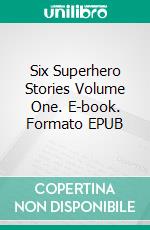 Six Superhero Stories Volume One. E-book. Formato EPUB ebook di Robert Jeschonek