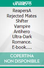 ReapersA Rejected Mates Shifter Vampire Antihero Ultra-Dark Romance. E-book. Formato EPUB ebook di Marata Eros