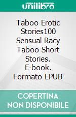 Taboo Erotic Stories100 Sensual Racy Taboo Short Stories. E-book. Formato EPUB ebook