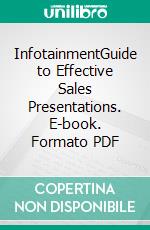 InfotainmentGuide to Effective Sales Presentations. E-book. Formato PDF ebook di Jeff Mildon