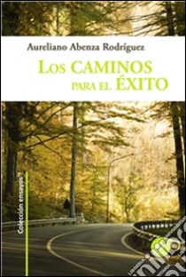 Los caminos para el éxito. E-book. Formato PDF ebook di Aureliano Abenza Rodríguez