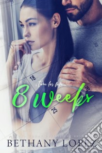 8 Weeks (Time for Love, book 1). E-book. Formato Mobipocket ebook di Bethany Lopez