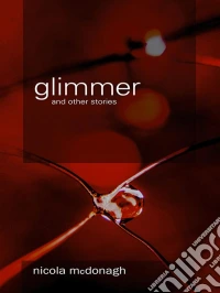 Glimmer and other storiesUnusual and curious tales of magical realism, horror, mystery and suspense. E-book. Formato EPUB ebook